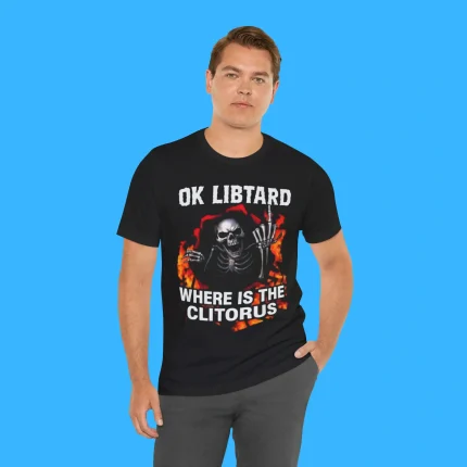 Ok Libtard Where is the Clitorus Person Shirt