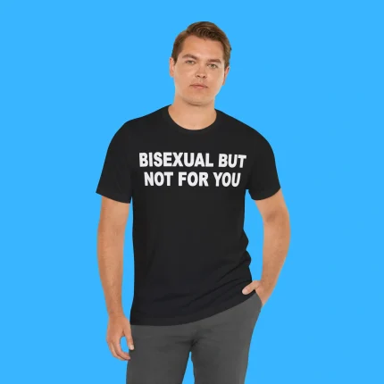 Bisexual But Not For You Person Shirt