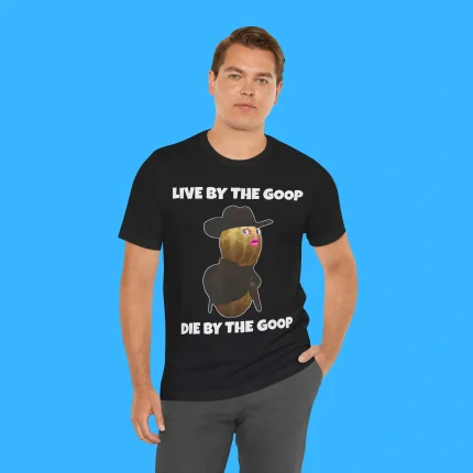 Live By The GooP Die By The GooP Person Shirt
