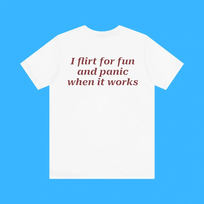 I Flirt For Fun And Panic When It Works Shirt - FunnyT