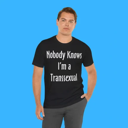 Nobody Knows I'm A Transsexual Person Shirt