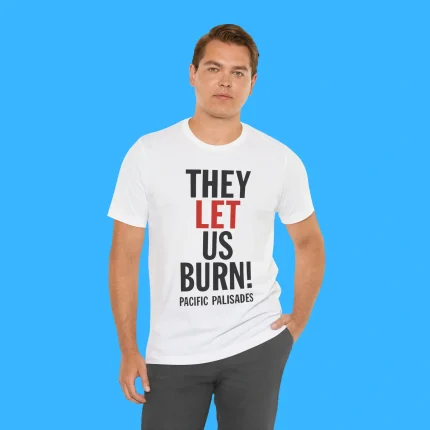 They Let Us Burn Pacific Palisades Person Shirt