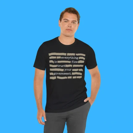 Everything is Fine Trust Your Government Fun Person Shirt