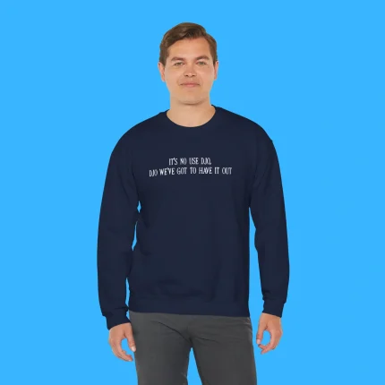 It's No Use Djo Djo We've Got To Have It Out Person Sweatshirt