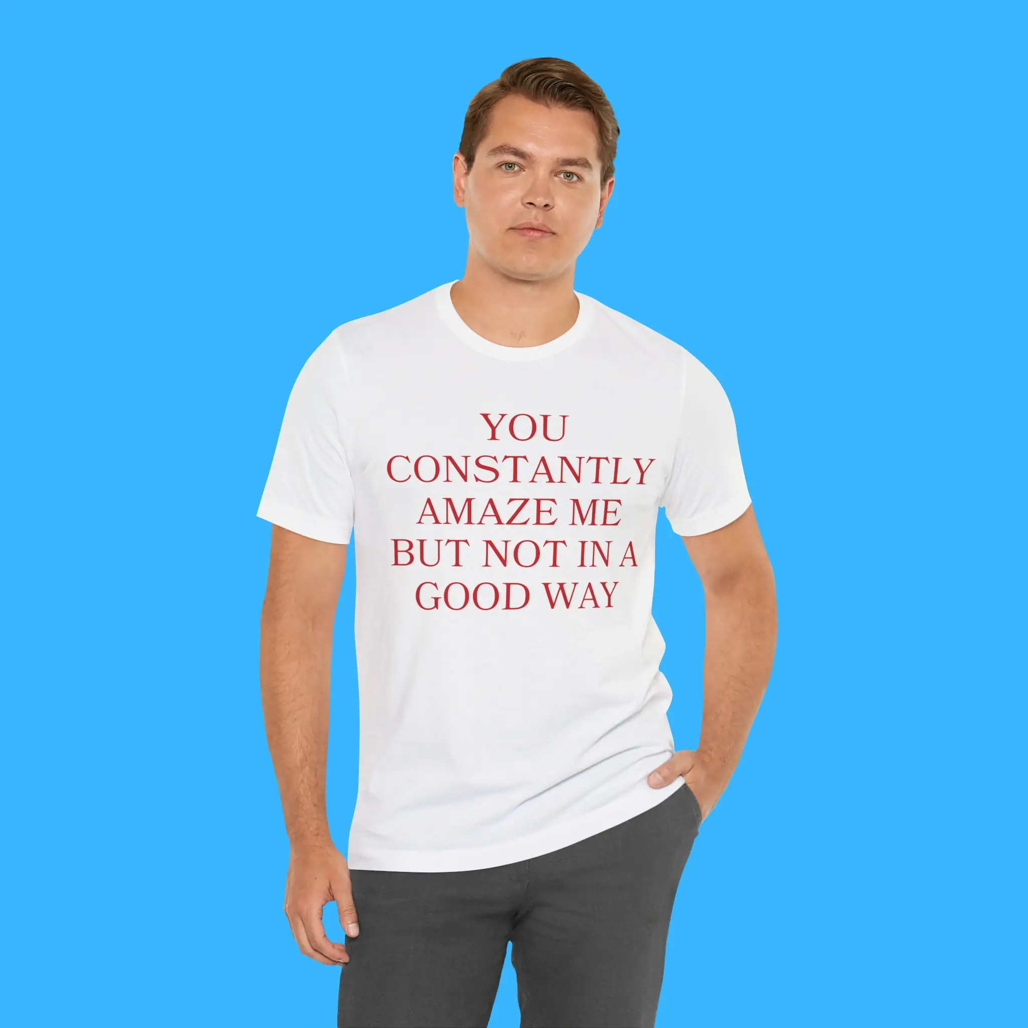 You-Constantly-Amaze-Me-But-Not-in-A-Good-Way-Person-Shirt You Constantly Amaze Me but Not in A Good Way Person Shirt