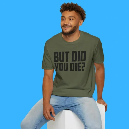 But Did You Die Person Shirt
