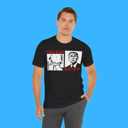 Good Bush Bad Bush Person Shirt