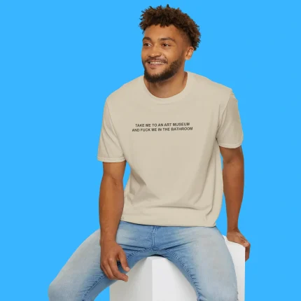 Take Me To An Art Museum And Fuck Me In The Bathroom Person Shirt