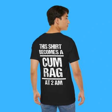 This Shirt Becomes A Cum Rag At 2 Am Person Shirt
