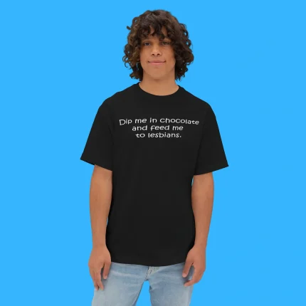 Dip Me In Chocolate And Feed Me To The Lesbians Person Shirt