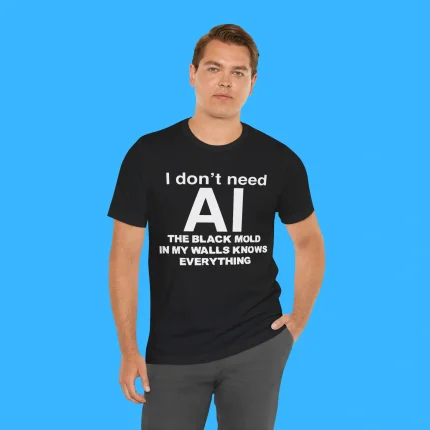 I Don't Need AI The Black Mold In My Walls Knows Everything Person Shirt