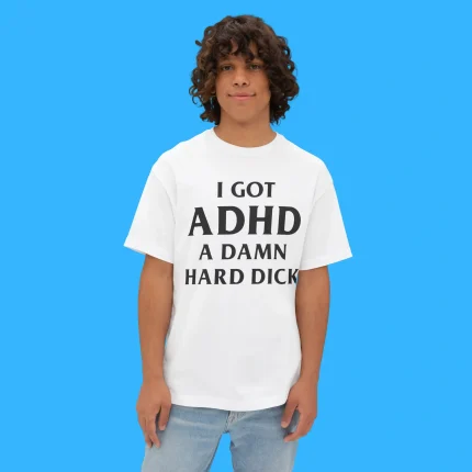 I Got ADHD A Damn Hard Dick Person Shirt
