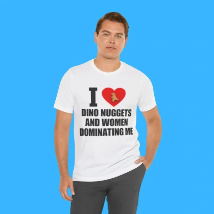 I Love Dino Nuggets And Women Dominating Me Person Shirt