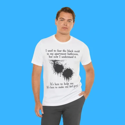I Used To Fear The Black Mold In My Apartment Person Shirt