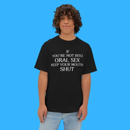 If You’re Not Into Oral Sex Keep Your Mouth Shut Person Shirt