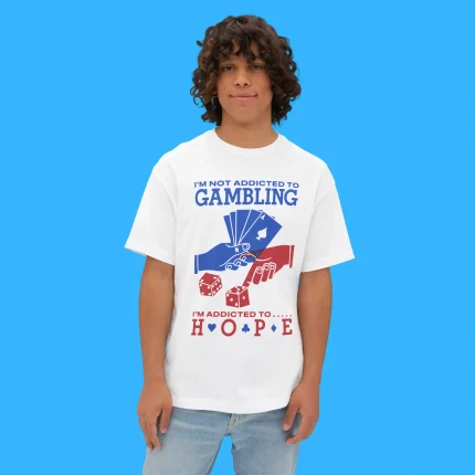 I'm Not Addicted To Gambling I'm Addicted To Hope Person Shirt