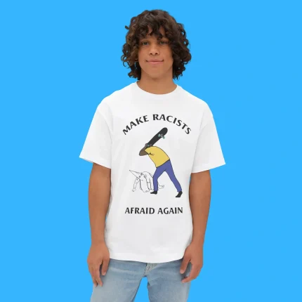 Make Racists Afraid Again Person Shirt