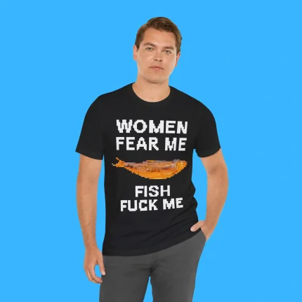 Women Fear Me Fish Fuck Me Person Shirt