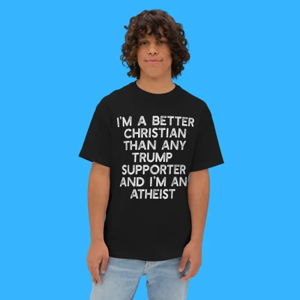 I'm A Better Christian Trump Supporters Atheist Person Shirt