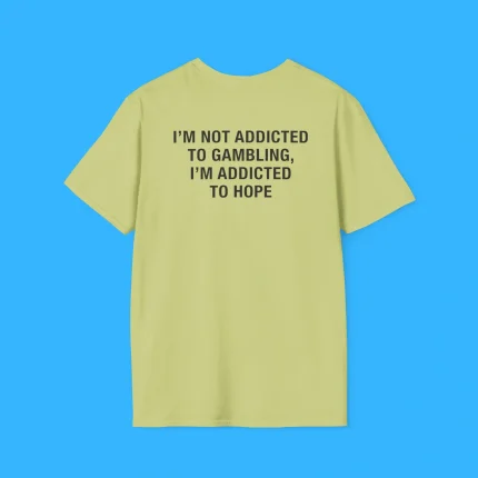 I'm Not Addicted To Gambling, I'm Addicted To Hope Green Shirt
