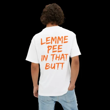 Lemme Pee in That Butt Person Shirt