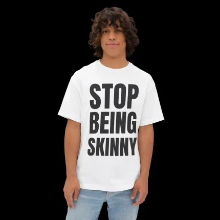Stop Being Skinny Person Shirt