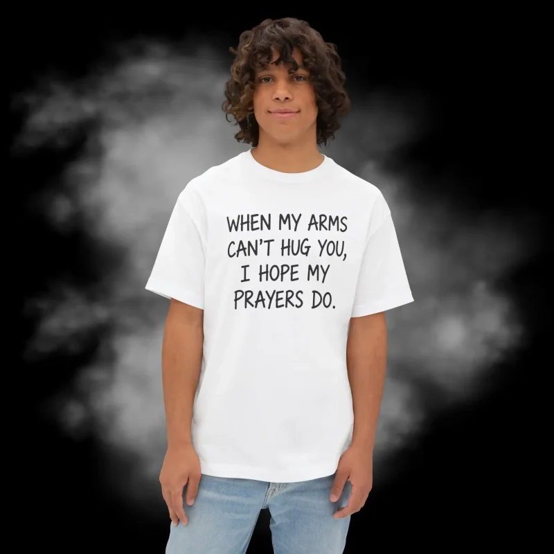 When My Arms Can’t Hug You I Hope My Prayers Do Person Shirt